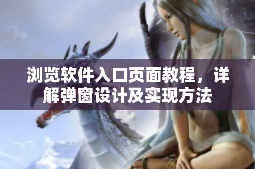 瀏覽軟件入口頁面教程，詳解彈窗設(shè)計(jì)及實(shí)現(xiàn)方法