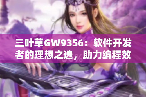 三葉草GW9356：軟件開發(fā)者的理想之選，助力編程效率提升