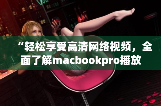 “輕松享受高清網絡視頻，全面了解macbookpro播放軟件”