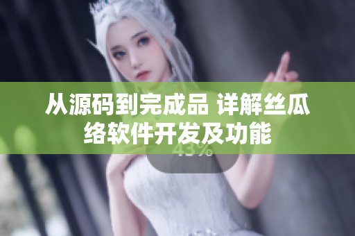 從源碼到完成品 詳解絲瓜絡軟件開發(fā)及功能