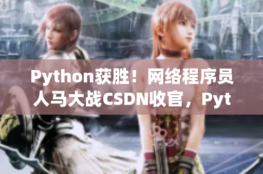 Python獲勝！網(wǎng)絡(luò)程序員人馬大戰(zhàn)CSDN收官，Python熱度再升級(jí)