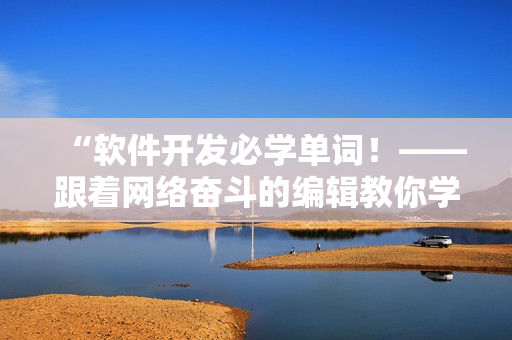 “軟件開發(fā)必學(xué)單詞！——跟著網(wǎng)絡(luò)奮斗的編輯教你學(xué)習(xí)”。