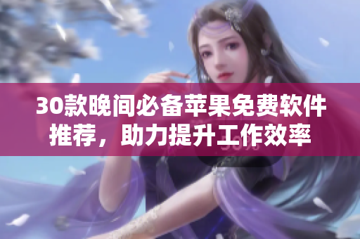 30款晚間必備蘋果免費(fèi)軟件推薦，助力提升工作效率