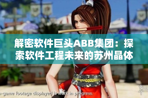 解密軟件巨頭ABB集團：探索軟件工程未來的蘇州晶體科技魅力