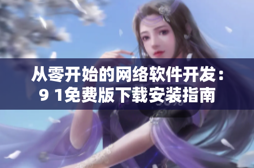 從零開始的網絡軟件開發(fā)：9 1免費版下載安裝指南