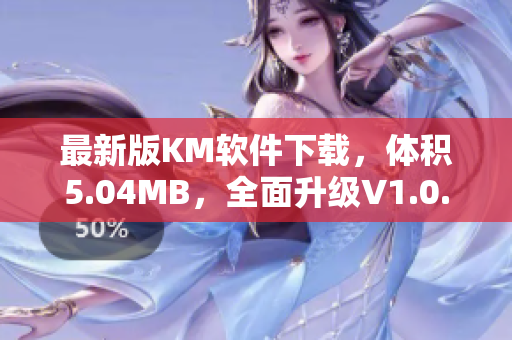 最新版KM軟件下載，體積5.04MB，全面升級(jí)V1.0.2