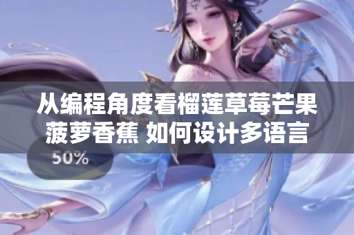 從編程角度看榴蓮草莓芒果菠蘿香蕉 如何設(shè)計(jì)多語(yǔ)言支持的水果商店軟件？