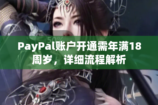 PayPal賬戶開(kāi)通需年滿18周歲，詳細(xì)流程解析