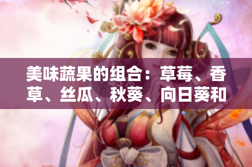 美味蔬果的組合：草莓、香草、絲瓜、秋葵、向日葵和榴蓮