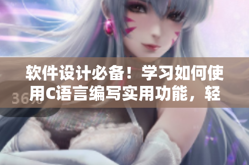 軟件設(shè)計(jì)必備！學(xué)習(xí)如何使用C語言編寫實(shí)用功能，輕松掌握編程技巧