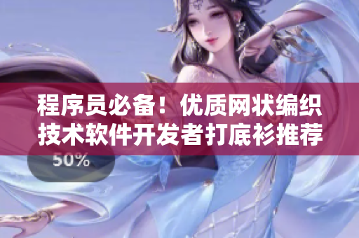 程序員必備！優(yōu)質(zhì)網(wǎng)狀編織技術(shù)軟件開(kāi)發(fā)者打底衫推薦