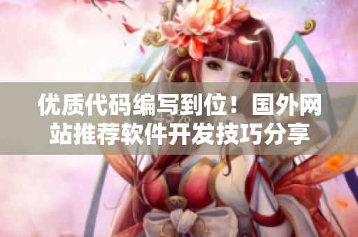 優(yōu)質(zhì)代碼編寫到位！國外網(wǎng)站推薦軟件開發(fā)技巧分享