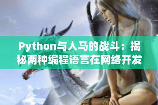 Python與人馬的戰(zhàn)斗：揭秘兩種編程語言在網(wǎng)絡(luò)開發(fā)中的競爭