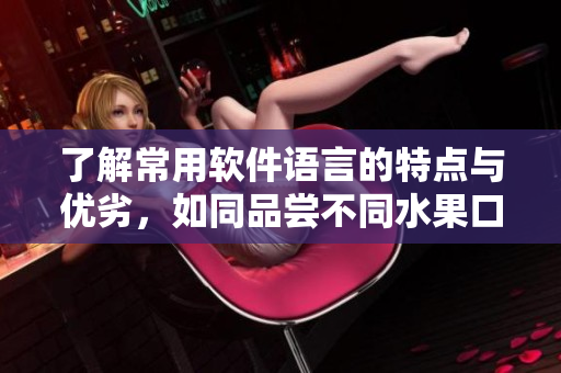 了解常用軟件語言的特點(diǎn)與優(yōu)劣，如同品嘗不同水果口感一般