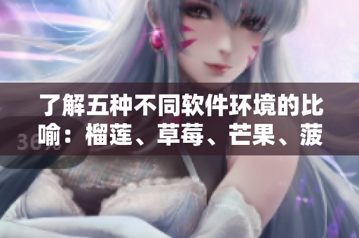 了解五種不同軟件環(huán)境的比喻：榴蓮、草莓、芒果、菠蘿和香蕉