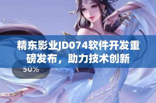 精東影業(yè)JD074軟件開發(fā)重磅發(fā)布，助力技術創(chuàng)新