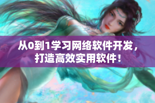 從0到1學(xué)習(xí)網(wǎng)絡(luò)軟件開發(fā)，打造高效實(shí)用軟件！