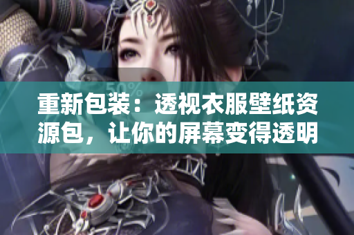 重新包裝：透視衣服壁紙資源包，讓你的屏幕變得透明！