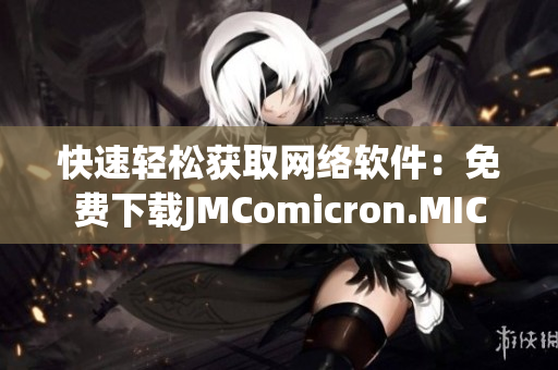 快速輕松獲取網絡軟件：免費下載JMComicron.MIC