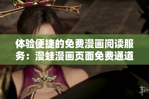 體驗便捷的免費漫畫閱讀服務(wù)：漫蛙漫畫頁面免費通道詳細指南