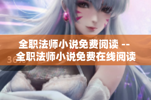 全職法師小說(shuō)免費(fèi)閱讀 -- 全職法師小說(shuō)免費(fèi)在線閱讀終極指南
