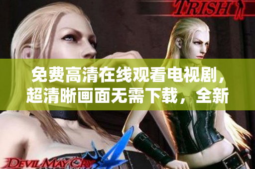 免費高清在線觀看電視劇，超清晰畫面無需下載，全新軟件推薦！