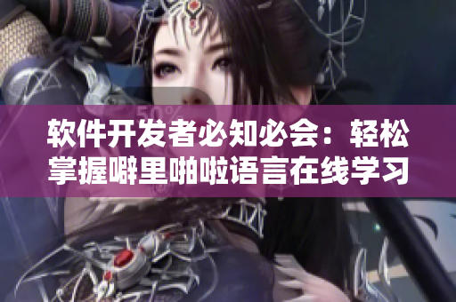 軟件開發(fā)者必知必會：輕松掌握噼里啪啦語言在線學(xué)習(xí)方法