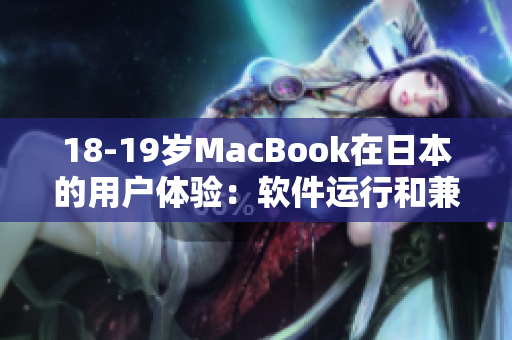 18-19歲MacBook在日本的用戶體驗：軟件運行和兼容性探討