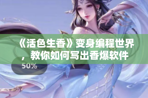 《活色生香》變身編程世界，教你如何寫出香爆軟件