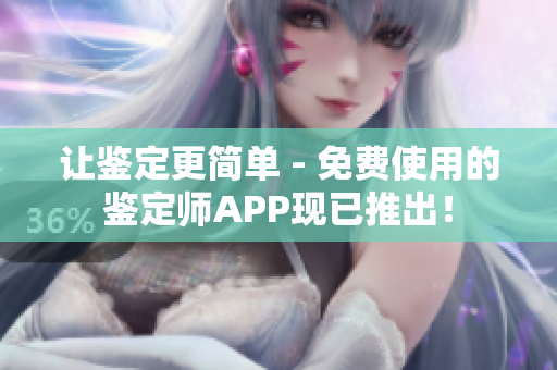 讓鑒定更簡單 - 免費使用的鑒定師APP現(xiàn)已推出！