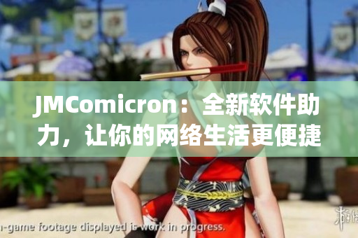 JMComicron：全新軟件助力，讓你的網(wǎng)絡(luò)生活更便捷
