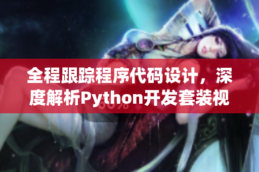 全程跟蹤程序代碼設(shè)計(jì)，深度解析Python開發(fā)套裝視頻