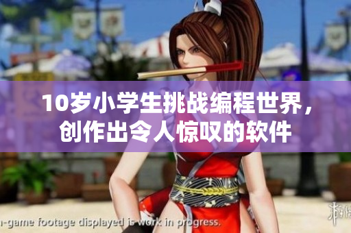 10歲小學(xué)生挑戰(zhàn)編程世界，創(chuàng)作出令人驚嘆的軟件