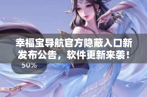 幸福寶導(dǎo)航官方隱蔽入口新發(fā)布公告，軟件更新來襲！