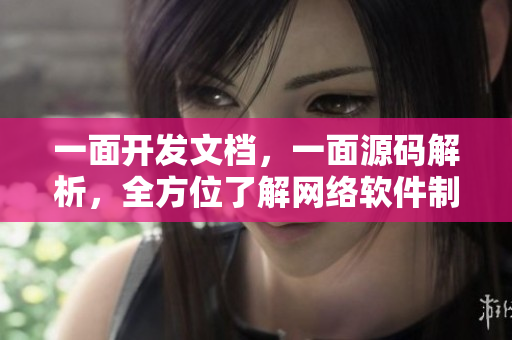 一面開發(fā)文檔，一面源碼解析，全方位了解網(wǎng)絡軟件制作過程