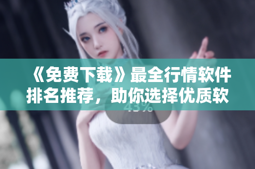 《免費下載》最全行情軟件排名推薦，助你選擇優(yōu)質軟件