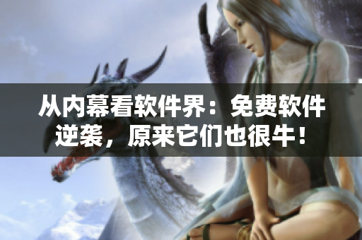 從內幕看軟件界：免費軟件逆襲，原來它們也很牛！