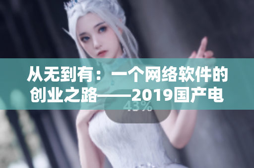 從無到有：一個網(wǎng)絡(luò)軟件的創(chuàng)業(yè)之路——2019國產(chǎn)電影解讀