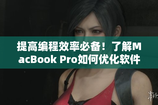 提高編程效率必備！了解MacBook Pro如何優(yōu)化軟件開(kāi)發(fā)