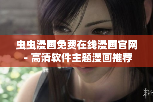 蟲(chóng)蟲(chóng)漫畫(huà)免費(fèi)在線漫畫(huà)官網(wǎng) - 高清軟件主題漫畫(huà)推薦