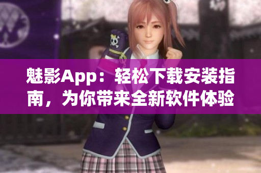 魅影App：輕松下載安裝指南，為你帶來全新軟件體驗!
