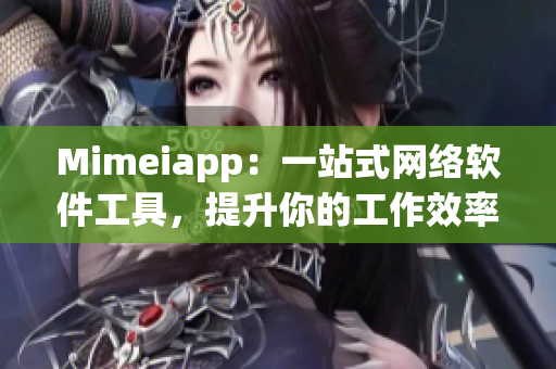 Mimeiapp：一站式網(wǎng)絡(luò)軟件工具，提升你的工作效率