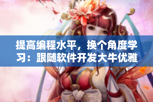 提高編程水平，換個角度學(xué)習(xí)：跟隨軟件開發(fā)大牛優(yōu)雅背單詞