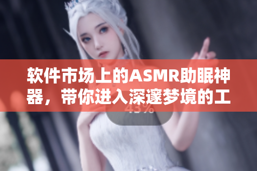 軟件市場(chǎng)上的ASMR助眠神器，帶你進(jìn)入深邃夢(mèng)境的工具！