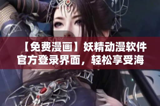 【免費(fèi)漫畫】妖精動(dòng)漫軟件官方登錄界面，輕松享受海量網(wǎng)絡(luò)漫畫閱讀