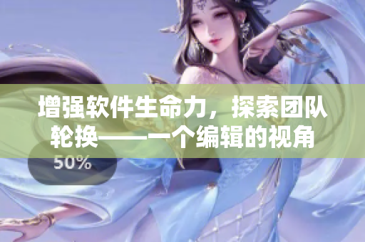 增強(qiáng)軟件生命力，探索團(tuán)隊(duì)輪換——一個(gè)編輯的視角