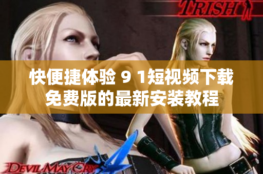 快便捷體驗(yàn) 9 1短視頻下載免費(fèi)版的最新安裝教程