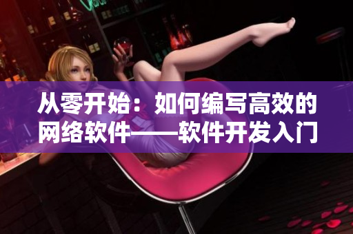 從零開始：如何編寫高效的網(wǎng)絡軟件——軟件開發(fā)入門指南