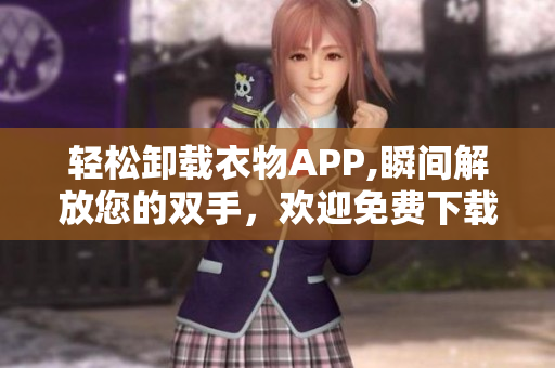 輕松卸載衣物APP,瞬間解放您的雙手，歡迎免費下載