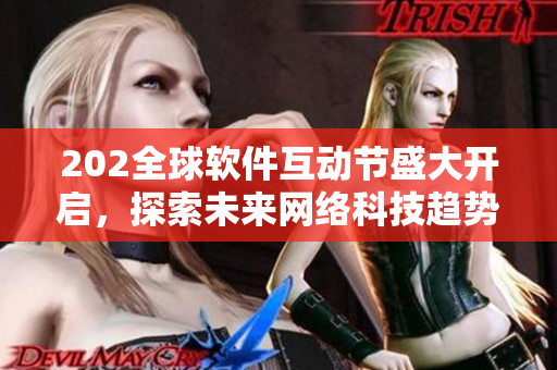 202全球軟件互動(dòng)節(jié)盛大開啟，探索未來網(wǎng)絡(luò)科技趨勢